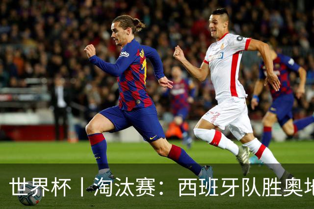世界杯丨淘汰赛：西班牙队胜奥地利队