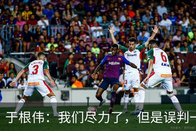 于根伟：我们尽力了，但是误判一直都在发生，我们肯定会进行申诉