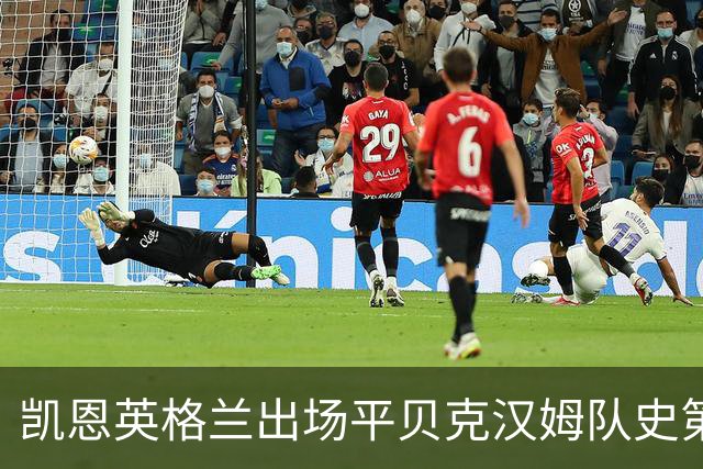 凯恩英格兰出场平贝克汉姆队史第三 贝林厄姆亦创纪录