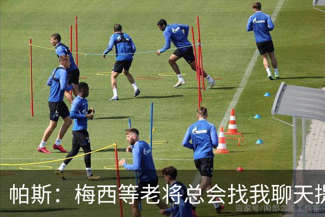帕斯：梅西等老将总会找我聊天提很多建议，告诉我只要做自己就好