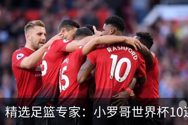 精选足篮专家：小罗哥世界杯10连红长线16中14！